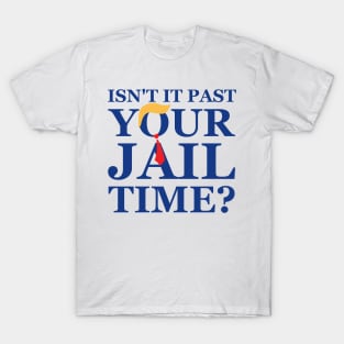 Isn't It Past Your Jail Time ? T-Shirt